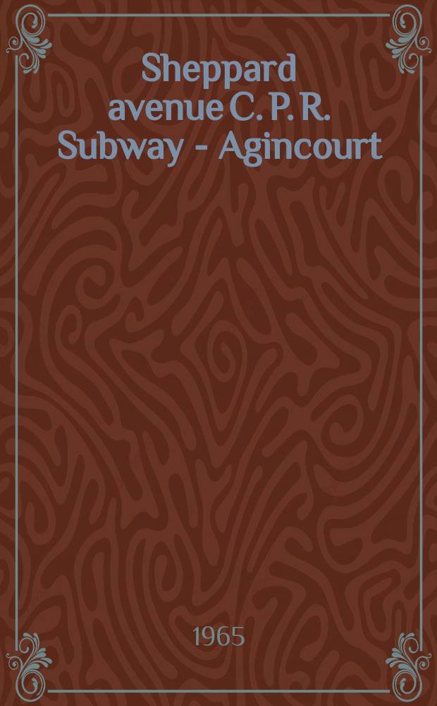 Sheppard avenue C. P. R. Subway - Agincourt