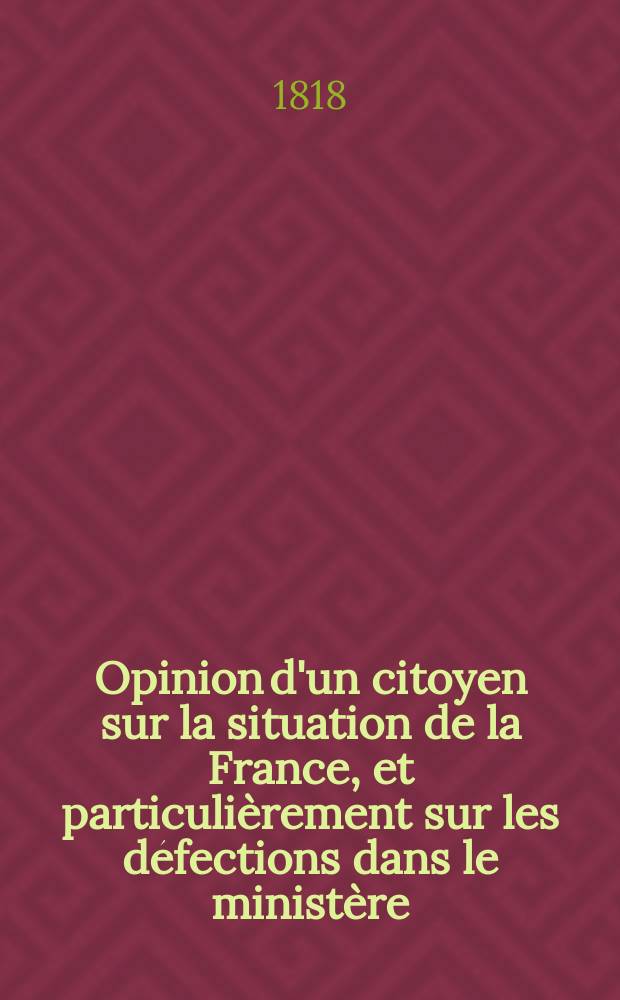 Opinion d'un citoyen sur la situation de la France, et particulièrement sur les défections dans le ministère