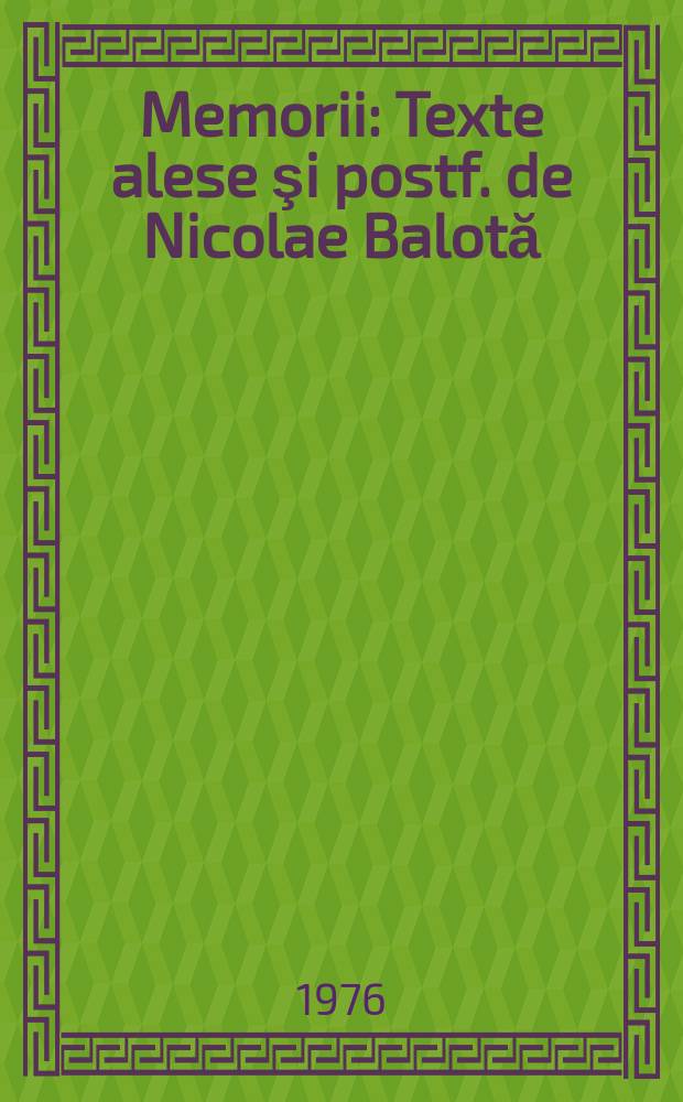Memorii : Texte alese şi postf. de Nicolae Balotă