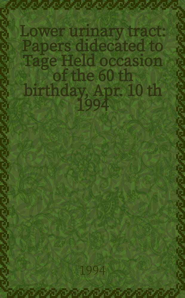 Lower urinary tract : Papers didecated to Tage Held occasion of the 60 th birthday, Apr. 10 th 1994