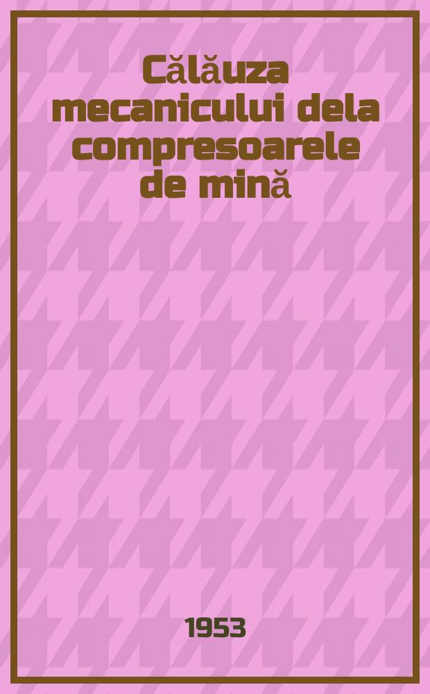 Călăuza mecanicului dela compresoarele de mină