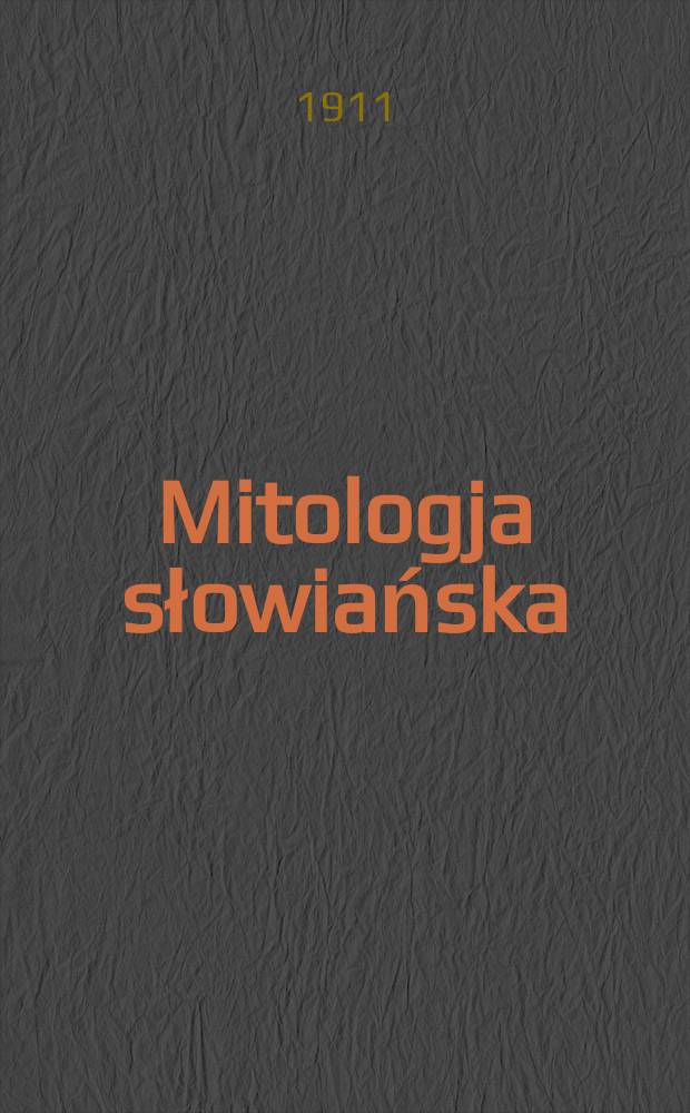 Mitologja słowiańska : Podług Naruszewicza, Lelewela, Bogusławskiego, Brücknera i Gruszewskiego