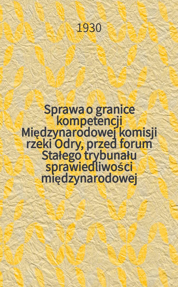 Sprawa o granice kompetencji Międzynarodowej komisji rzeki Odry, przed forum Stałego trybunału sprawiedliwości międzynarodowej
