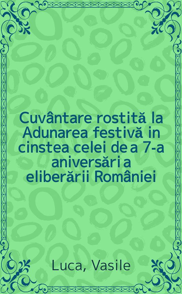 Cuvântare rostită la Adunarea festivă in cinstea celei de a 7-a aniversări a eliberării României