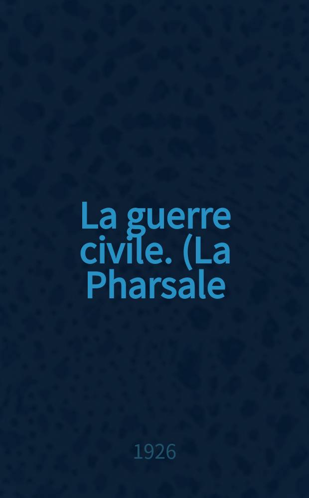 La guerre civile. (La Pharsale)