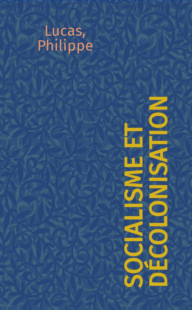 Socialisme et décolonisation: le "transformisme" algérien (1962-1972) : Thèse prés. devant l'Univ. de Paris V ..