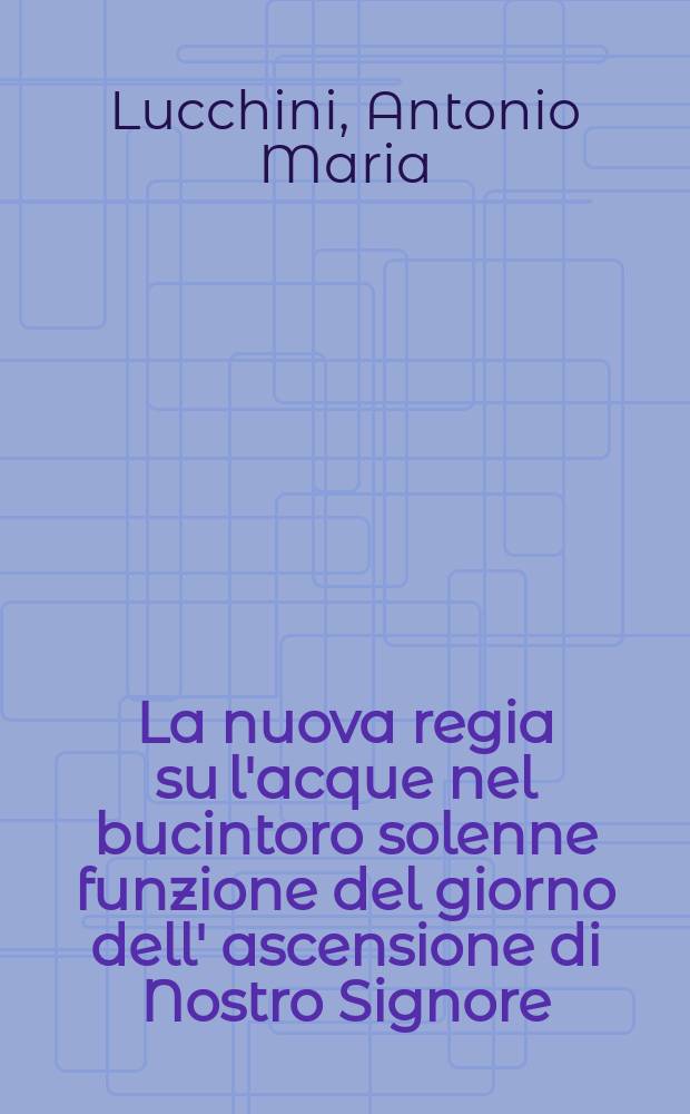 La nuova regia su l'acque nel bucintoro solenne funzione del giorno dell' ascensione di Nostro Signore