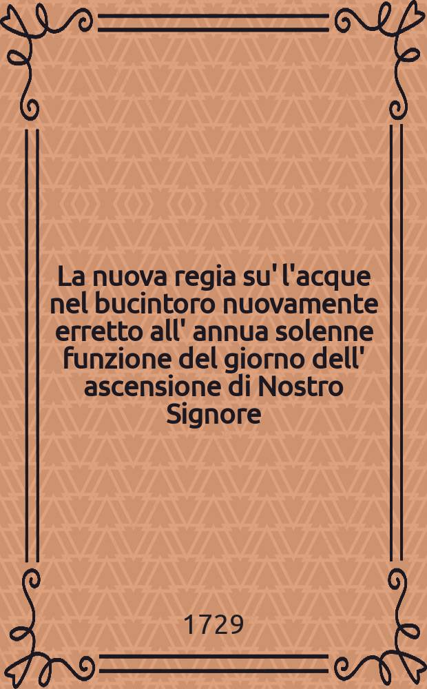 La nuova regia su' l'acque nel bucintoro nuovamente erretto all' annua solenne funzione del giorno dell' ascensione di Nostro Signore