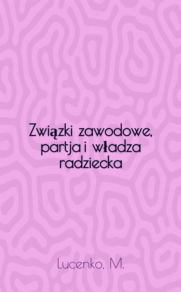 ... Związki zawodowe, partja i władza radziecka
