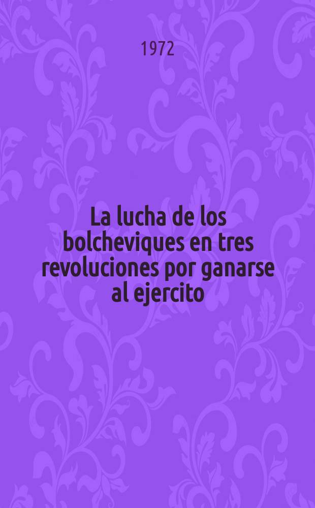 La lucha de los bolcheviques en tres revoluciones por ganarse al ejercito