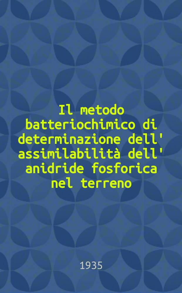 ... Il metodo batteriochimico di determinazione dell' assimilabilità dell' anidride fosforica nel terreno