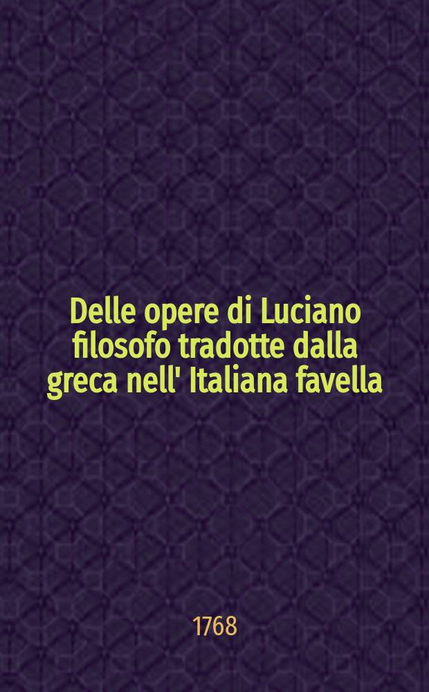 Delle opere di Luciano filosofo tradotte dalla greca nell' Italiana favella