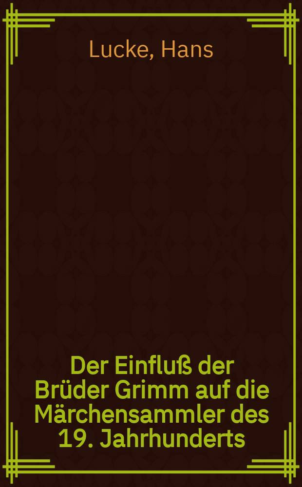 Der Einfluß der Brüder Grimm auf die Märchensammler des 19. Jahrhunderts : Inaug.-Diss. ... der ... Philos. Fak. der ... Univ. Greifswald