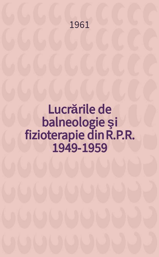 Lucrările de balneologie şi fizioterapie din R.P.R. 1949-1959 : (Rezumate)