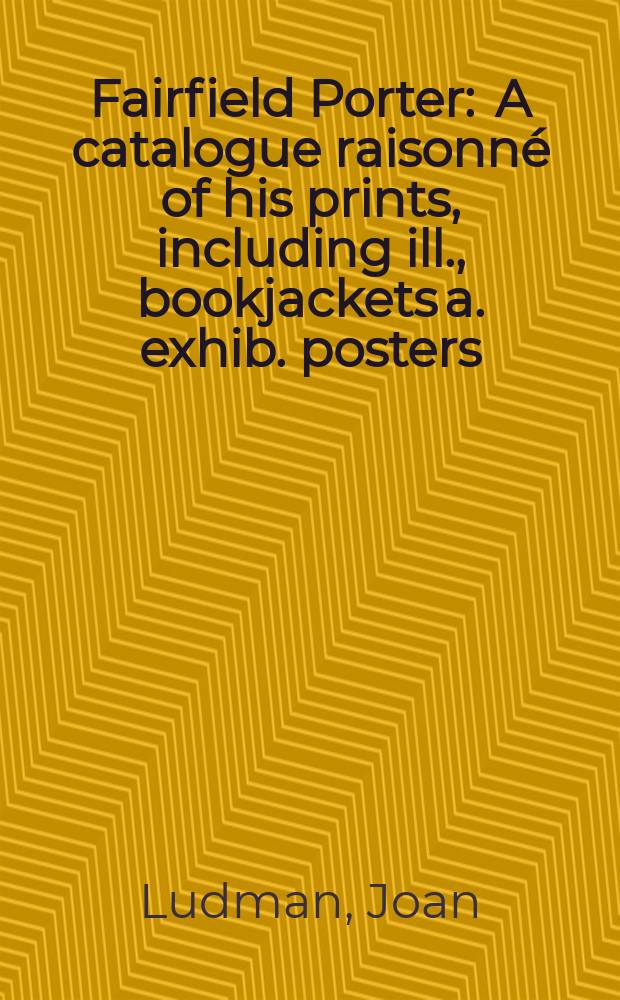 Fairfield Porter : A catalogue raisonné of his prints, including ill., bookjackets a. exhib. posters