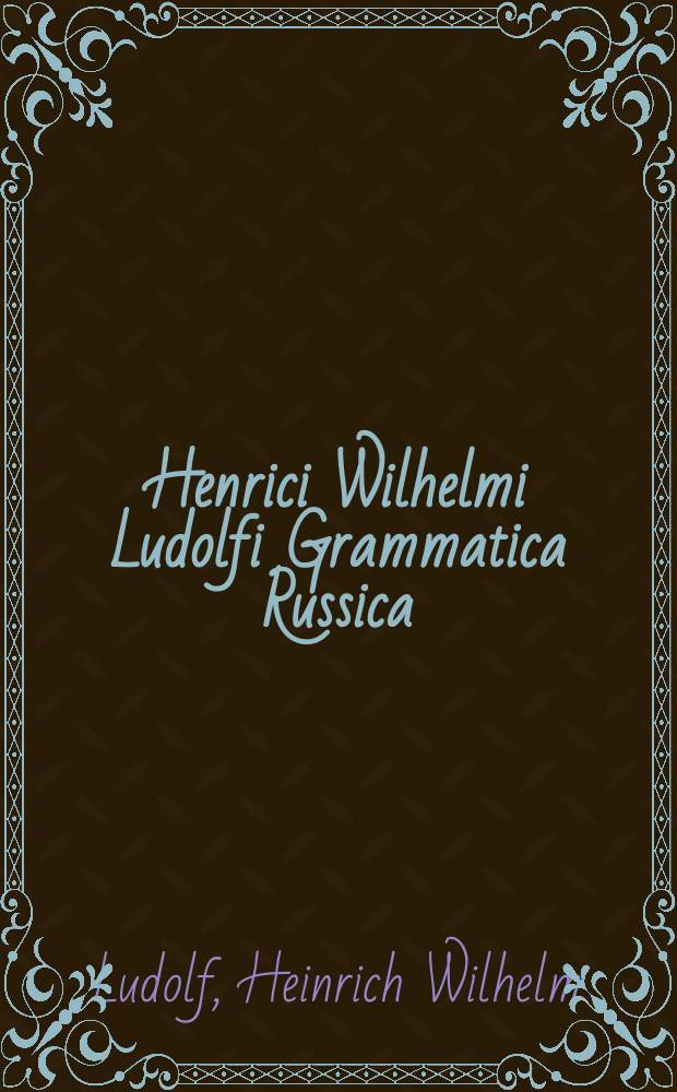 Henrici Wilhelmi Ludolfi Grammatica Russica