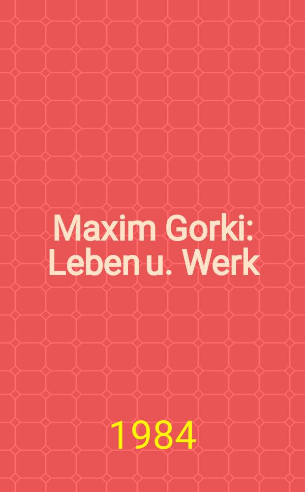 Maxim Gorki : Leben u. Werk