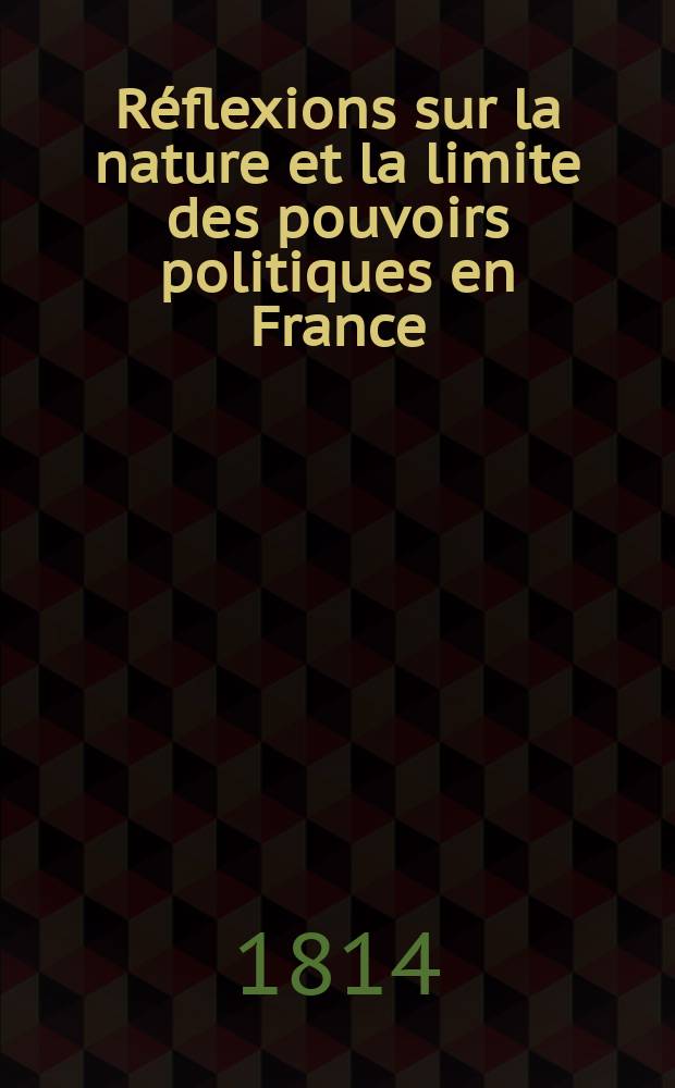 Réflexions sur la nature et la limite des pouvoirs politiques en France