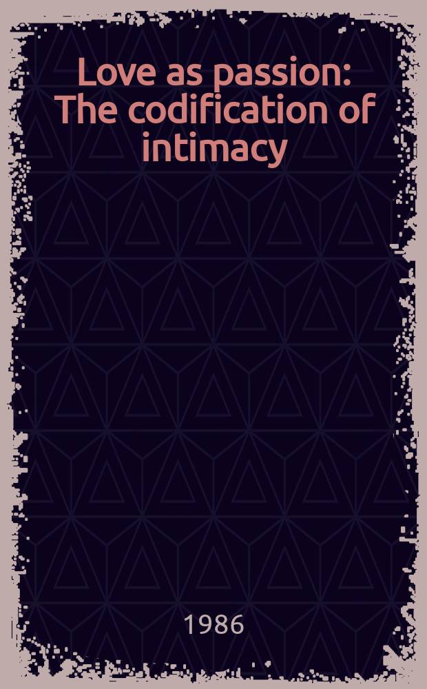 Love as passion : The codification of intimacy