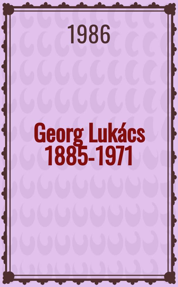 Georg Lukács 1885-1971 : Hallesche Tagung 1985 anläßlich der 100. Wiederkehr des Geburtstages von Georg Lukács