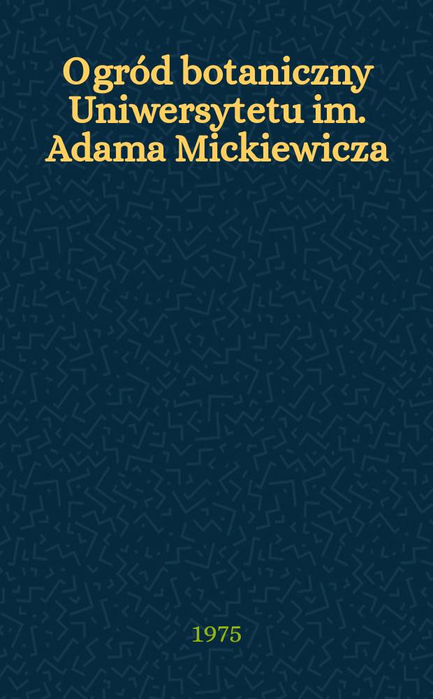 Ogród botaniczny Uniwersytetu im. Adama Mickiewicza : Dzieje i perspektywy rozwoju