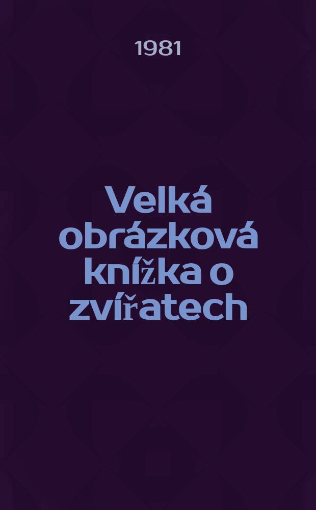 Velká obrázková knížka o zvířatech : Pro deti od 4 let