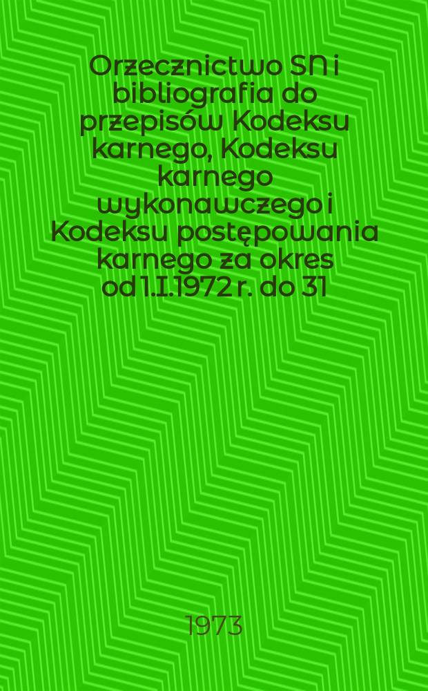 Orzecznictwo SN i bibliografia do przepis&oacute;w Kodeksu karnego, Kodeksu karnego wykonawczego i Kodeksu postępowania karnego za okres od 1.I.1972 r. do 31.XII.1972 r.