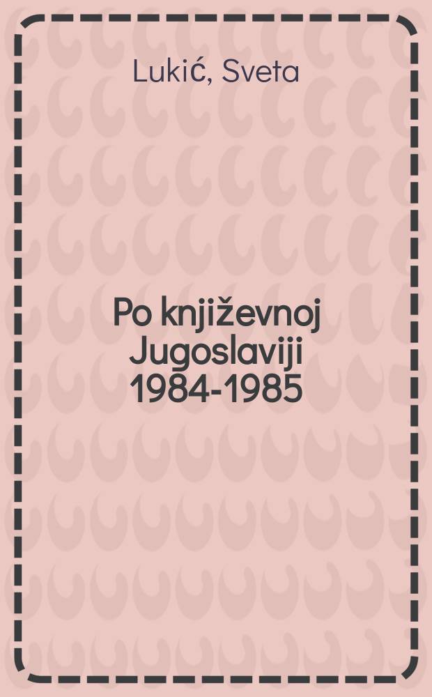Po književnoj Jugoslaviji 1984-1985 : Zapisi i snimci sa putovanja