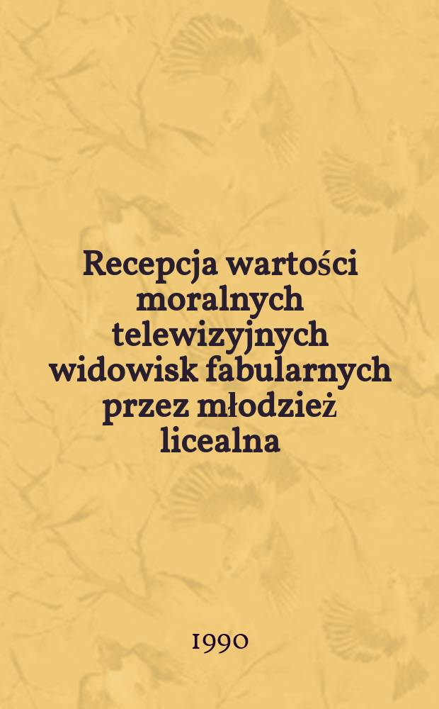 Recepcja wartości moralnych telewizyjnych widowisk fabularnych przez młodzież licealna