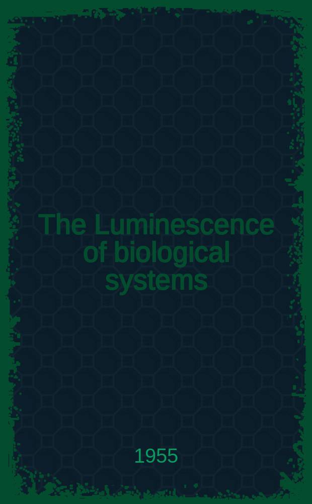 The Luminescence of biological systems : Proceedings of the Conference on luminescence March 28 - April 2, 1954. spons. by the Committee on photobiology of the National acad. of sciences - National research council and supported by the National science foundation