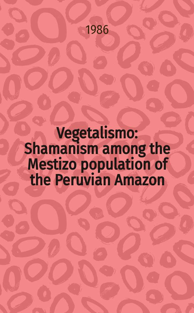 Vegetalismo : Shamanism among the Mestizo population of the Peruvian Amazon