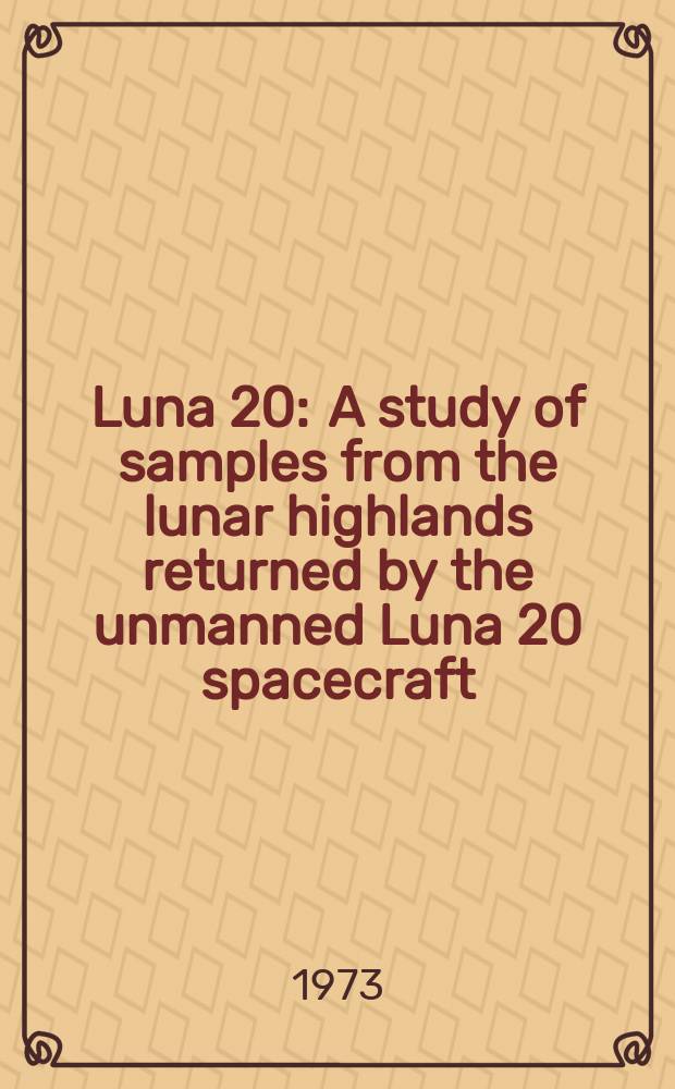 Luna 20 : A study of samples from the lunar highlands returned by the unmanned Luna 20 spacecraft
