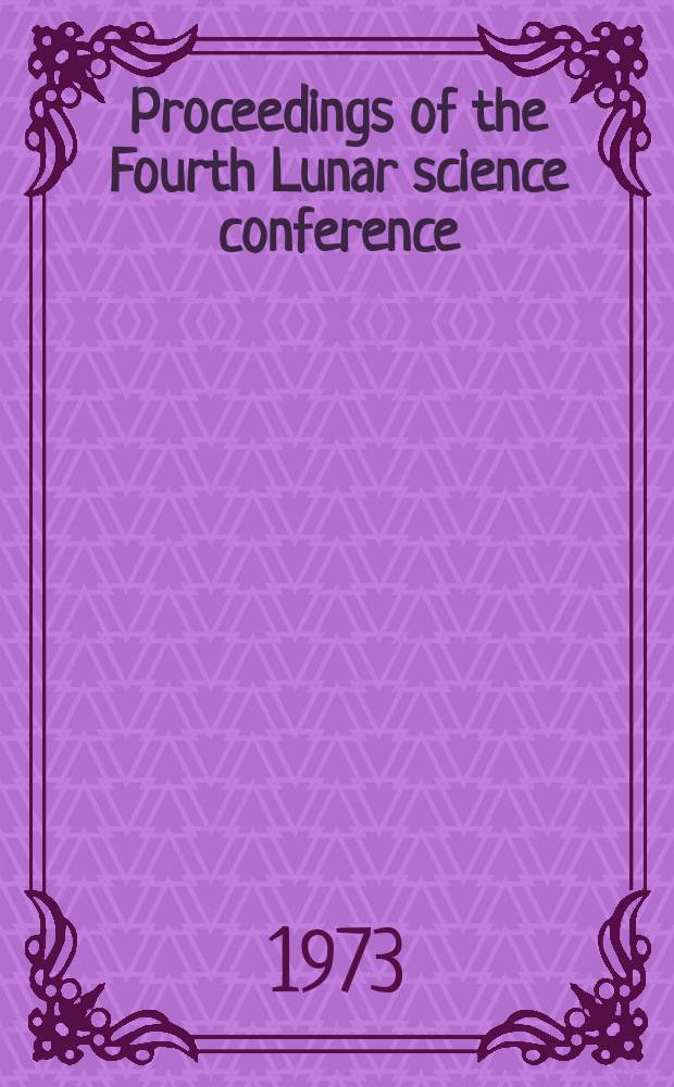 Proceedings of the Fourth Lunar science conference : Houston, Texas, March 5-8, 1973