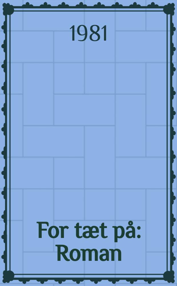 For tæt på : Roman