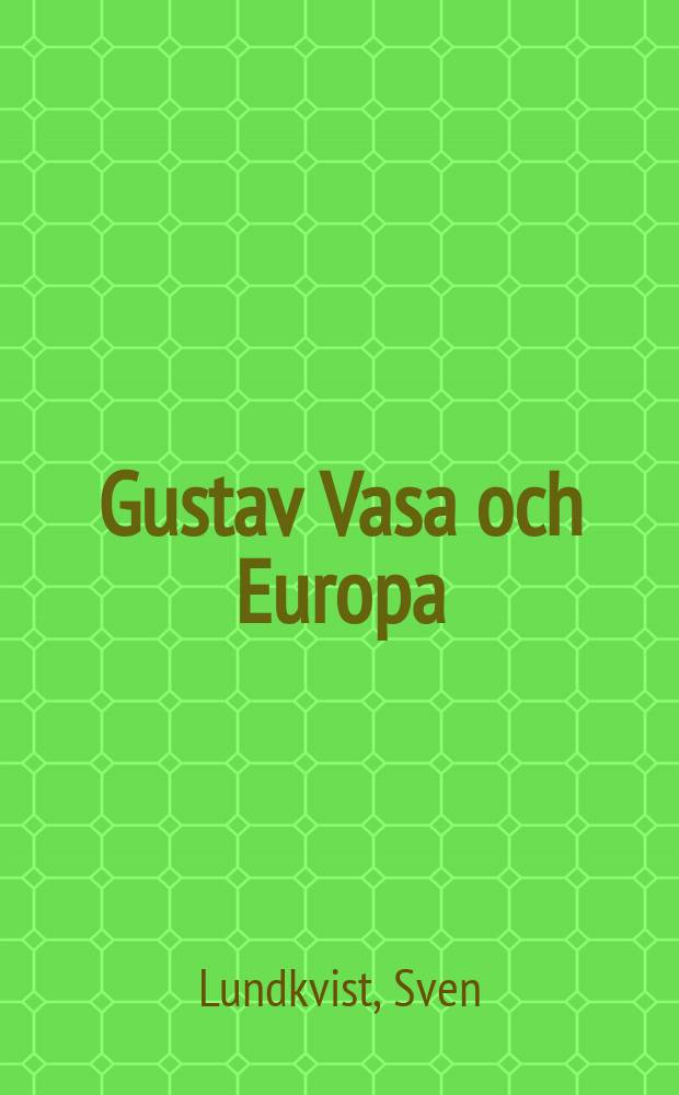 Gustav Vasa och Europa : Svensk handels- och utrikespolitik 1534-1557 : Akad. avhandling som med tillstånd av humanistiska fakultetens i Uppsala historisk-filosofiska sekt. för vinnade av filosofie doktorsgrad till offentlig gransknig ..