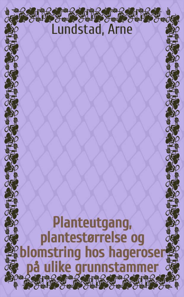 Planteutgang, plantest&oslash;rrelse og blomstring hos hageroser p&aring; ulike grunnstammer