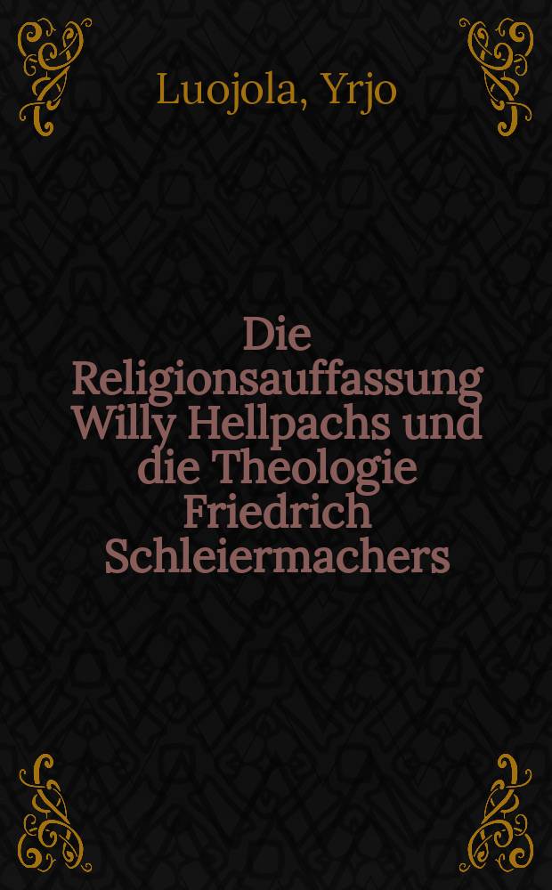 Die Religionsauffassung Willy Hellpachs und die Theologie Friedrich Schleiermachers