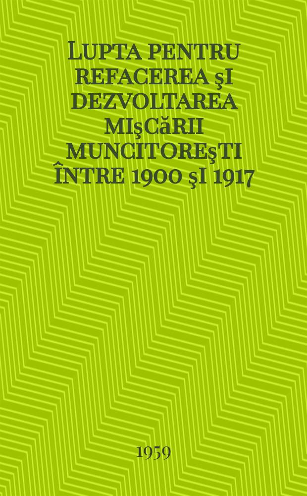 Lupta pentru refacerea şi dezvoltarea mişcării muncitoreşti între 1900 şi 1917
