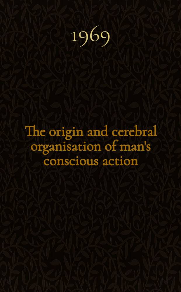 The origin and cerebral organisation of man's conscious action : An evening lecture to the XIX International congress of psychology, London, 1969