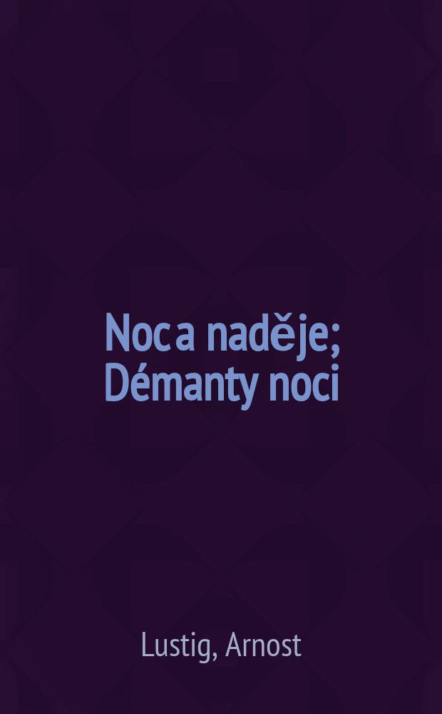 Noc a naděje; D&eacute;manty noci; Dita Saxov&aacute;: Sb&iacute;rka pov&iacute;dek a novel / Arno&scaron;t Lustig; Doslov napsal Arno Linke