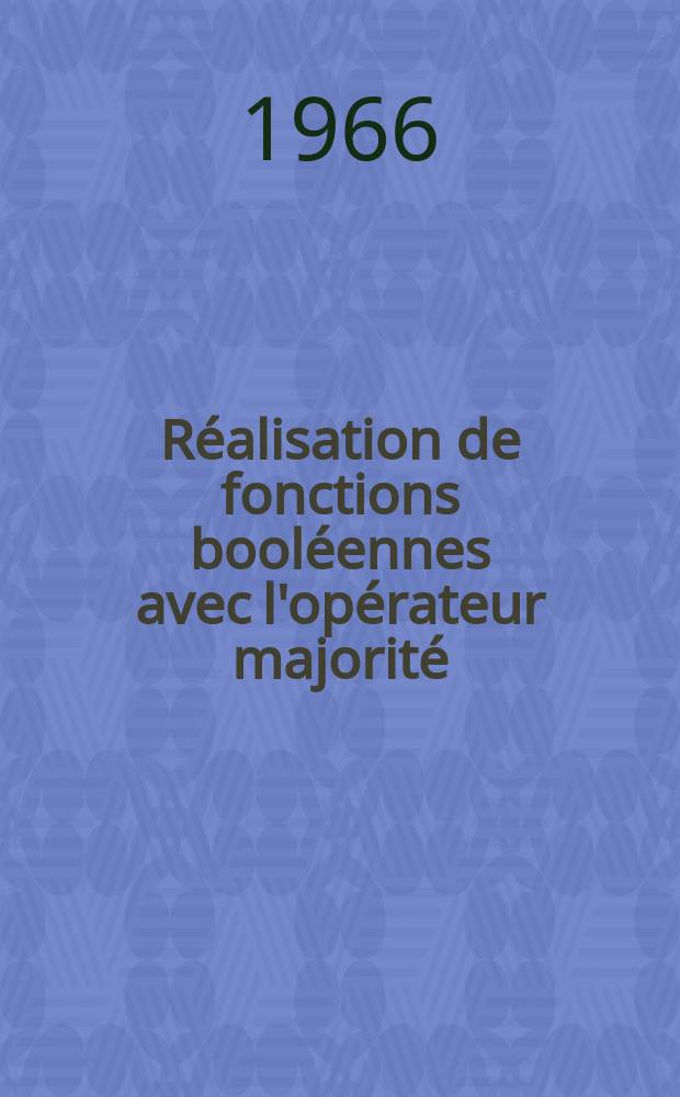 Réalisation de fonctions booléennes avec l'opérateur majorité : Thèse prés. à la Fac. des sciences de l'Univ. de Grenoble ..