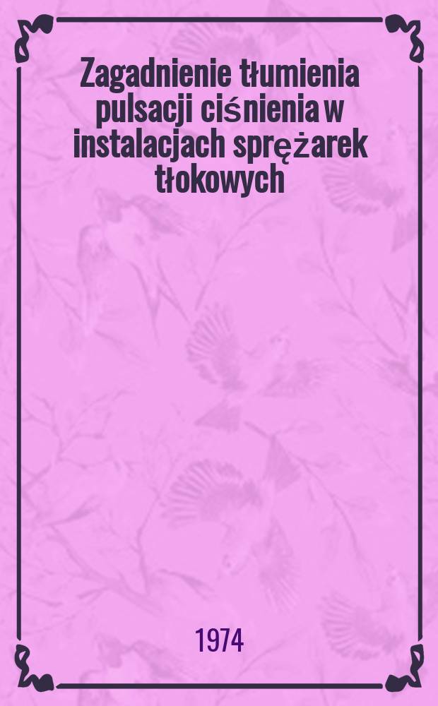 Zagadnienie tłumienia pulsacji ciśnienia w instalacjach sprężarek tłokowych