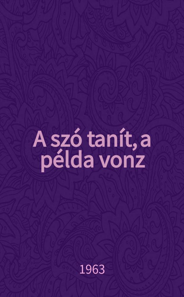 A szó tanít, a példa vonz