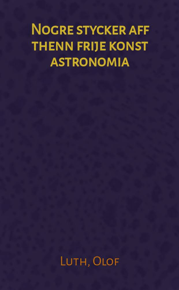 Nogre stycker aff thenn frije konst astronomia : (Cod. Holm. D. 77)