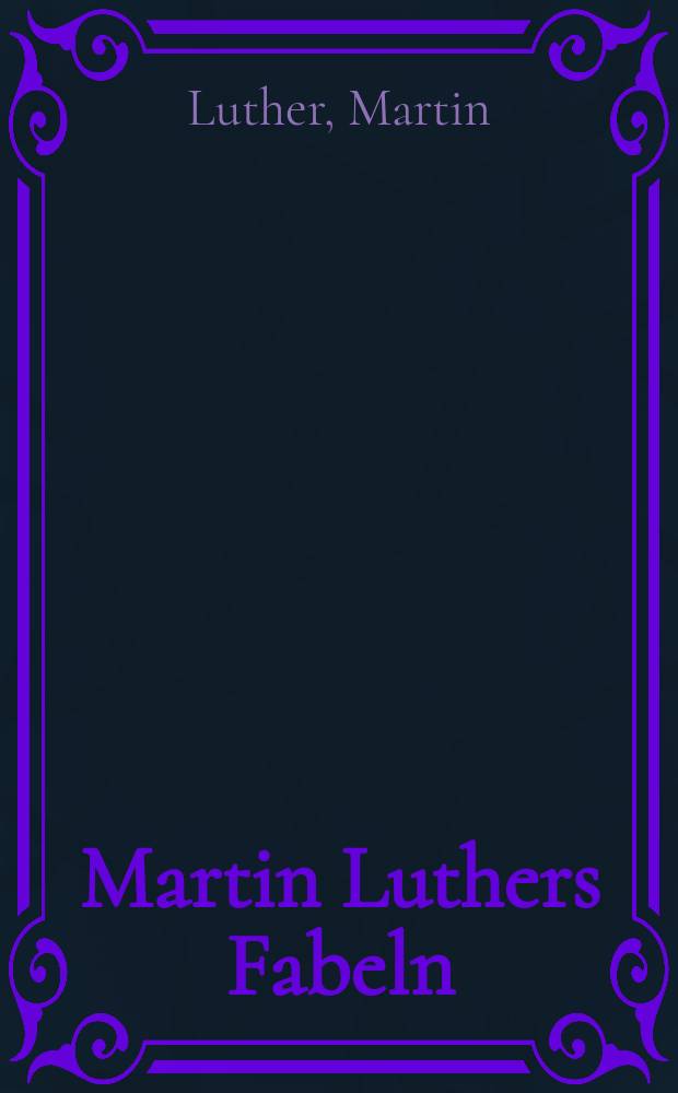 Martin Luthers Fabeln : Nach seiner Handschrift und den Drucken mit einem vergleichenden Teil von Boner bis Krylow