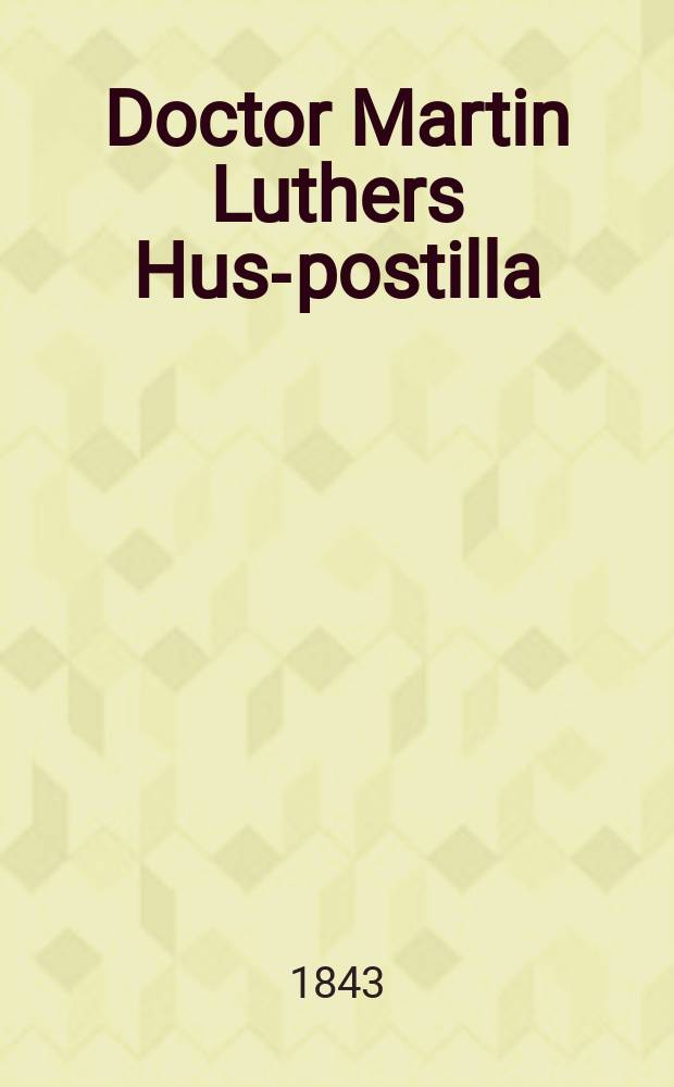 Doctor Martin Luthers Hus-postilla : Öfwersättning : Andra, öfwersedda och tillökta Upplagen