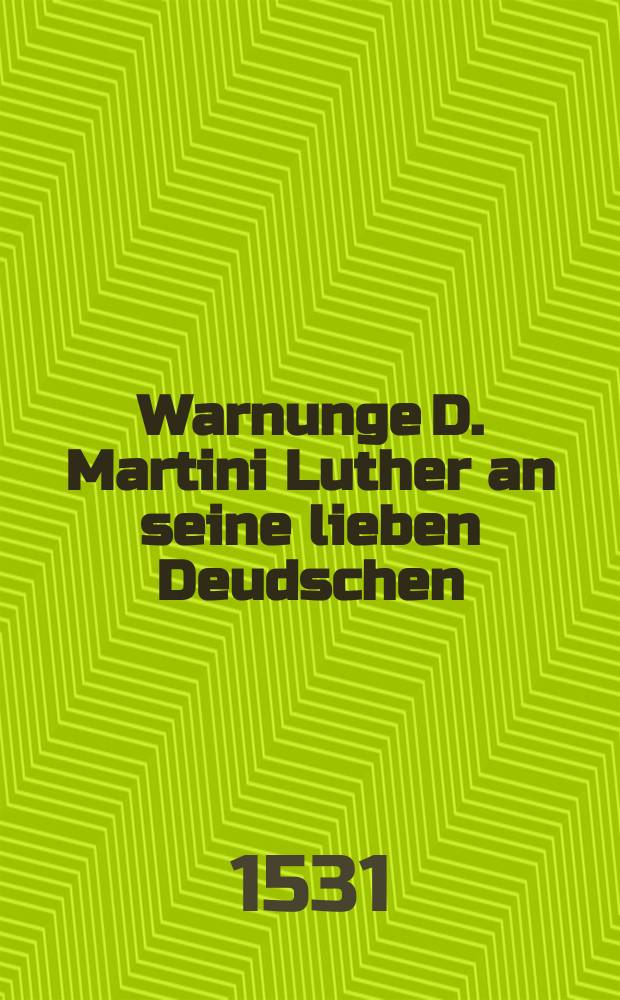 Warnunge D. Martini Luther an seine lieben Deudschen