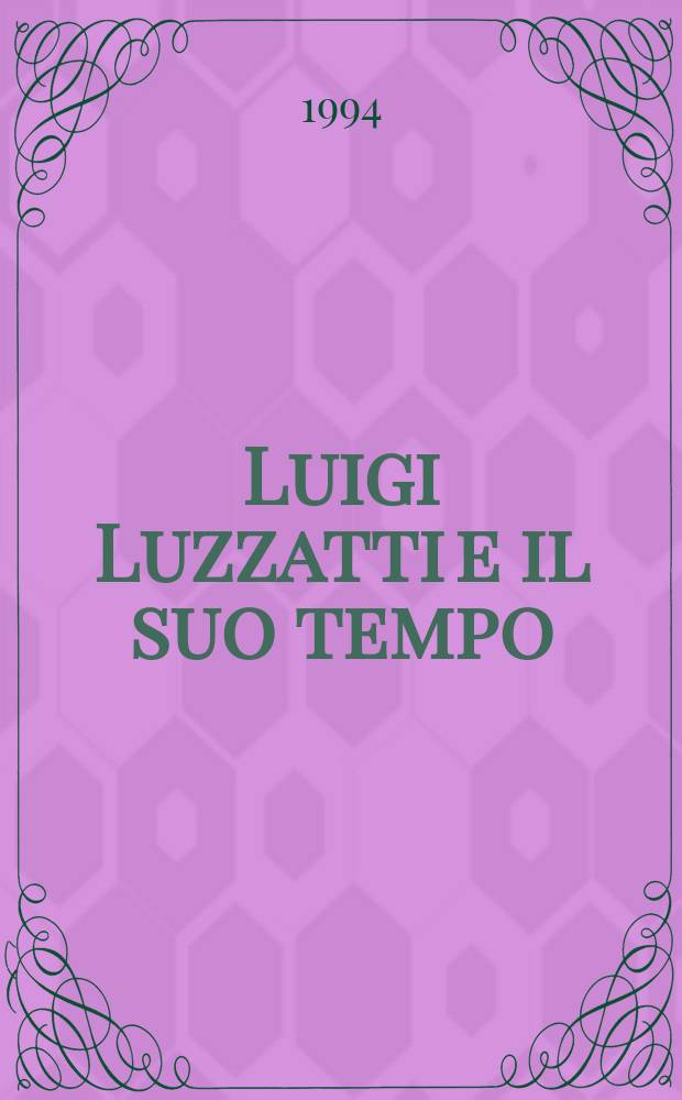 Luigi Luzzatti e il suo tempo : Atti del Convegno intern. di studio, Venezia, 7-9 nov. 1991