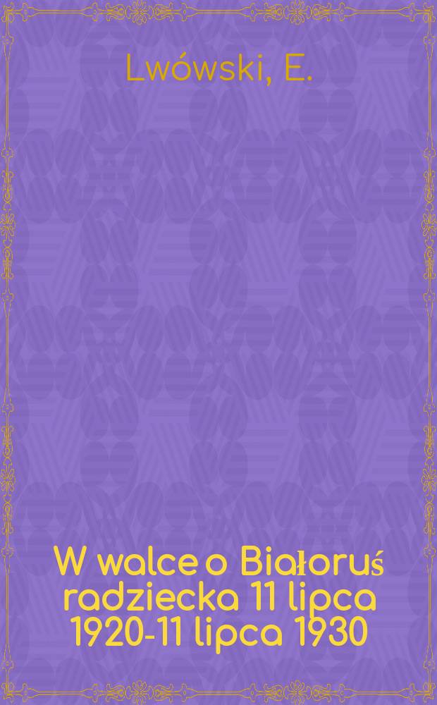 ...W walce o Białoruś radziecka 11 lipca 1920-11 lipca 1930