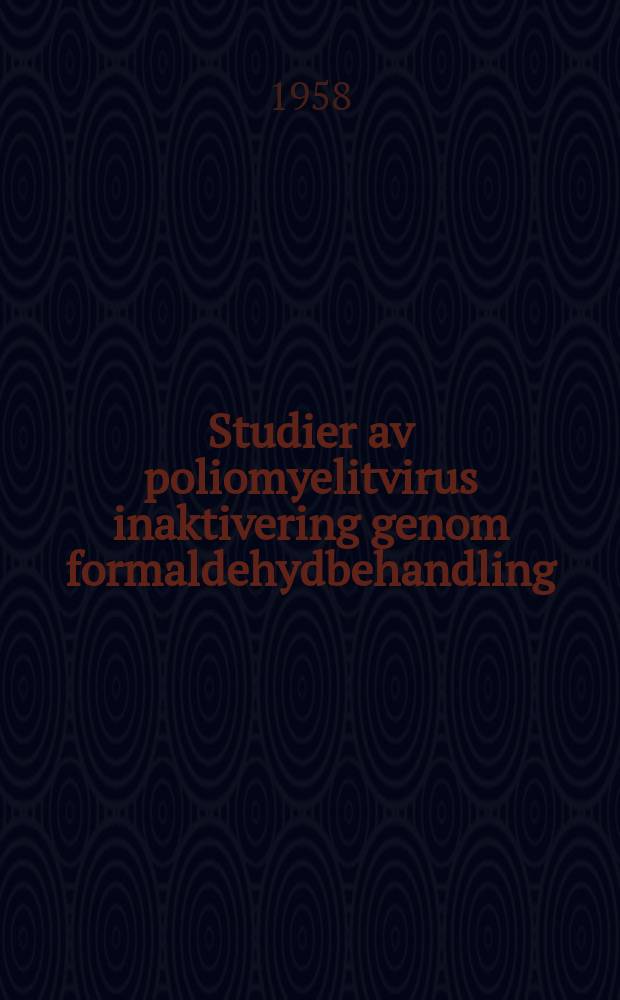 Studier av poliomyelitvirus inaktivering genom formaldehydbehandling : Akad. avhandling som med tillstånd av Kanslern för Rikets Univ. för ernående av med. doktorsgrad ... försvaras ...